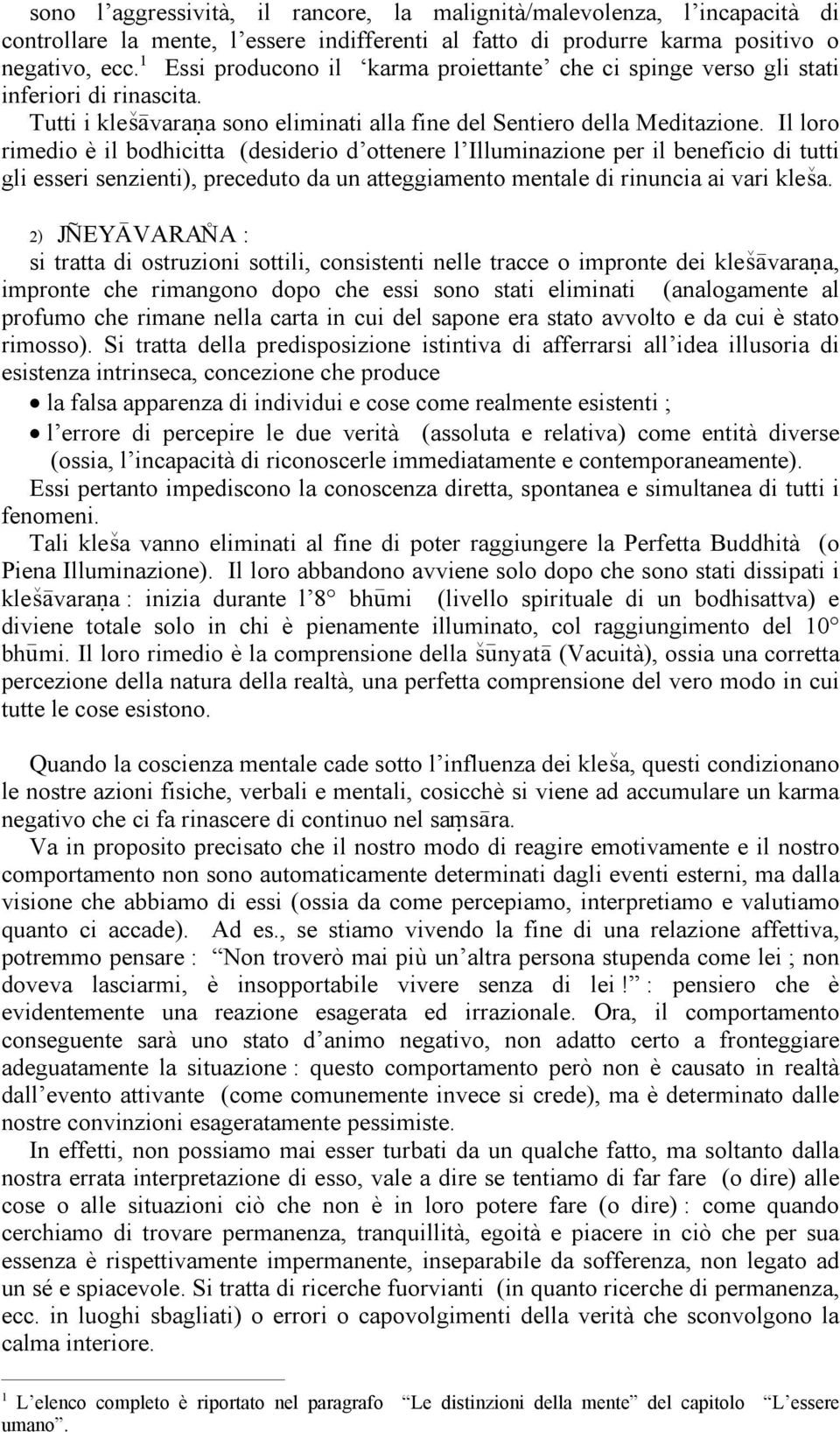 Il loro rimedio è il bodhicitta (desiderio d ottenere l Illuminazione per il beneficio di tutti gli esseri senzienti), preceduto da un atteggiamento mentale di rinuncia ai vari kleæa.