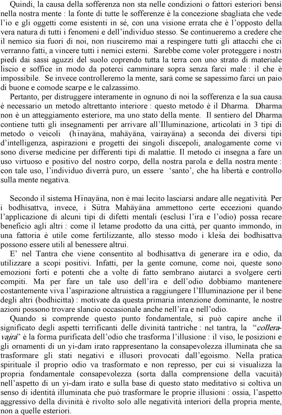 Se continueremo a credere che il nemico sia fuori di noi, non riusciremo mai a respingere tutti gli attacchi che ci verranno fatti, a vincere tutti i nemici esterni.