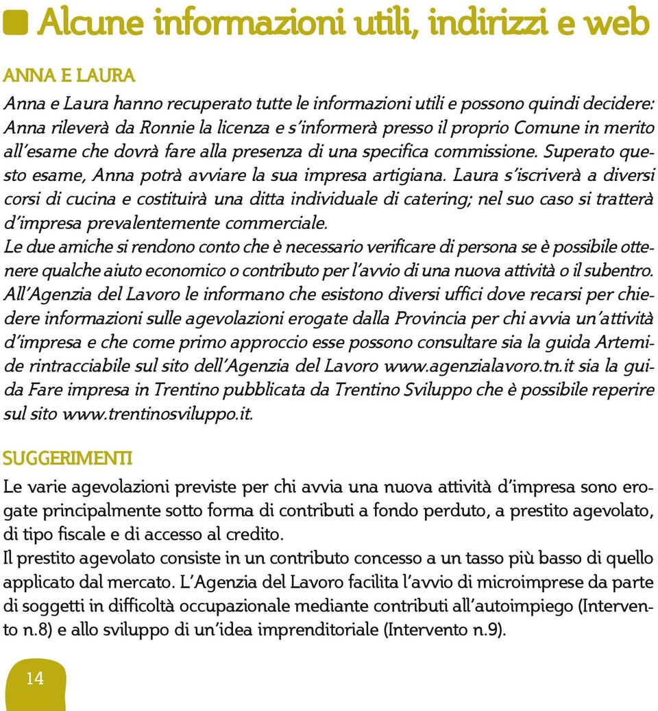 Laura s iscriverà a diversi corsi di cucina e costituirà una ditta individuale di catering; nel suo caso si tratterà d impresa prevalentemente commerciale.