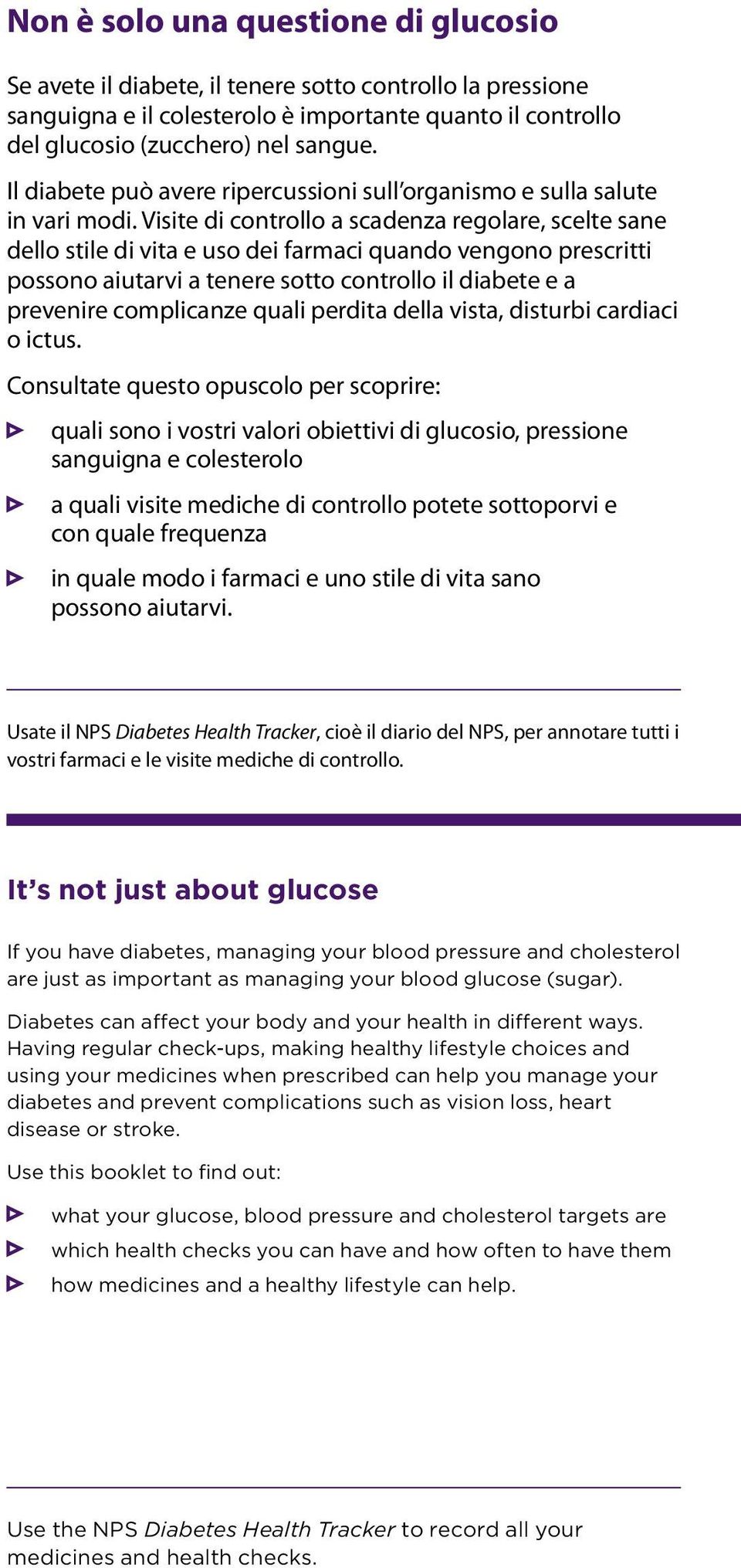 Visite di controllo a scadenza regolare, scelte sane dello stile di vita e uso dei farmaci quando vengono prescritti possono aiutarvi a tenere sotto controllo il diabete e a prevenire complicanze