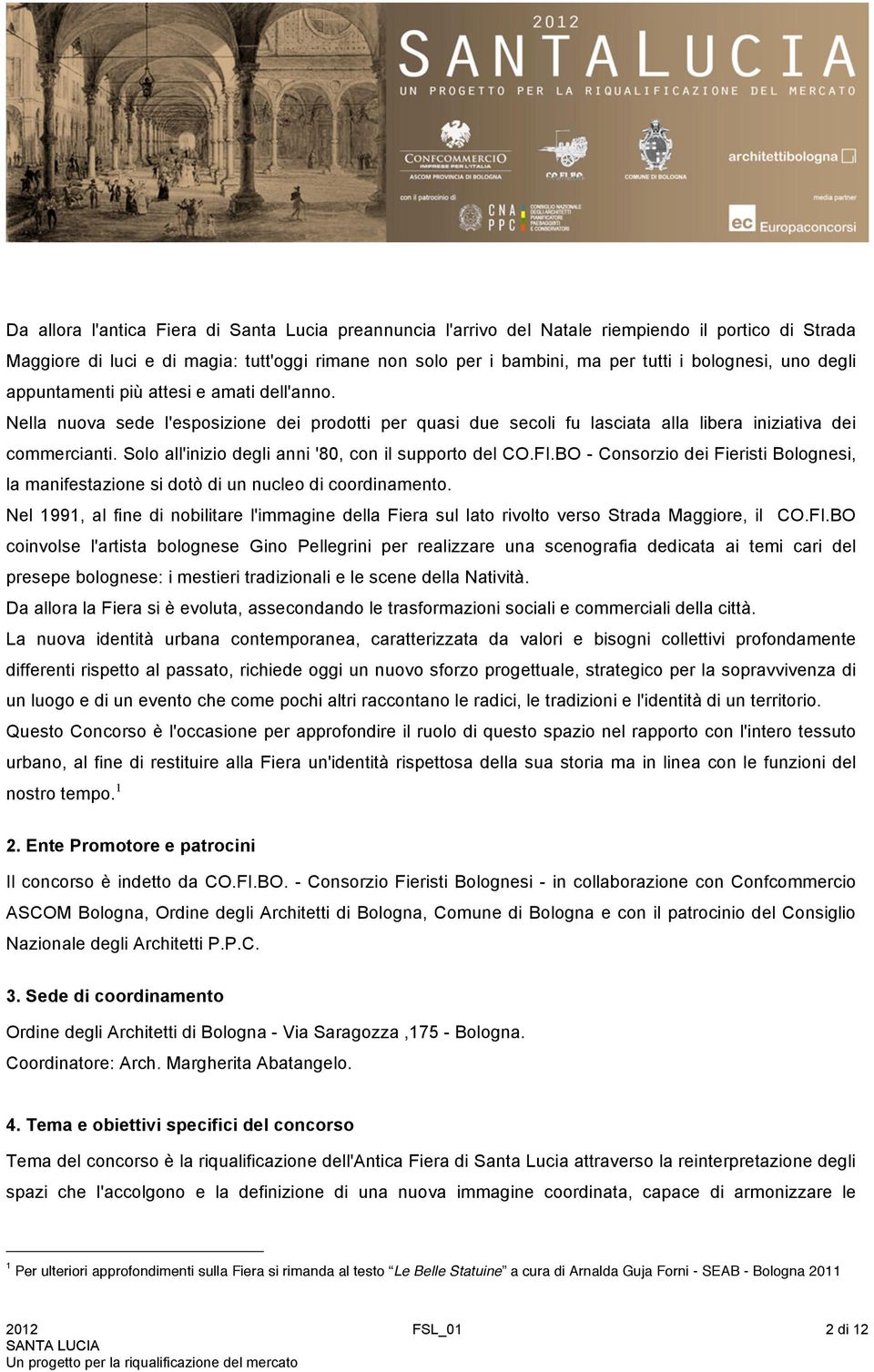 Solo all'inizio degli anni '80, con il supporto del CO.FI.BO - Consorzio dei Fieristi Bolognesi, la manifestazione si dotò di un nucleo di coordinamento.