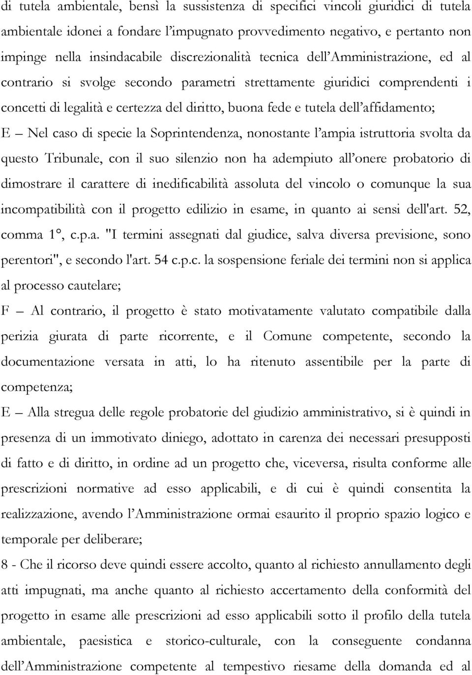 affidamento; E Nel caso di specie la Soprintendenza, nonostante l ampia istruttoria svolta da questo Tribunale, con il suo silenzio non ha adempiuto all onere probatorio di dimostrare il carattere di