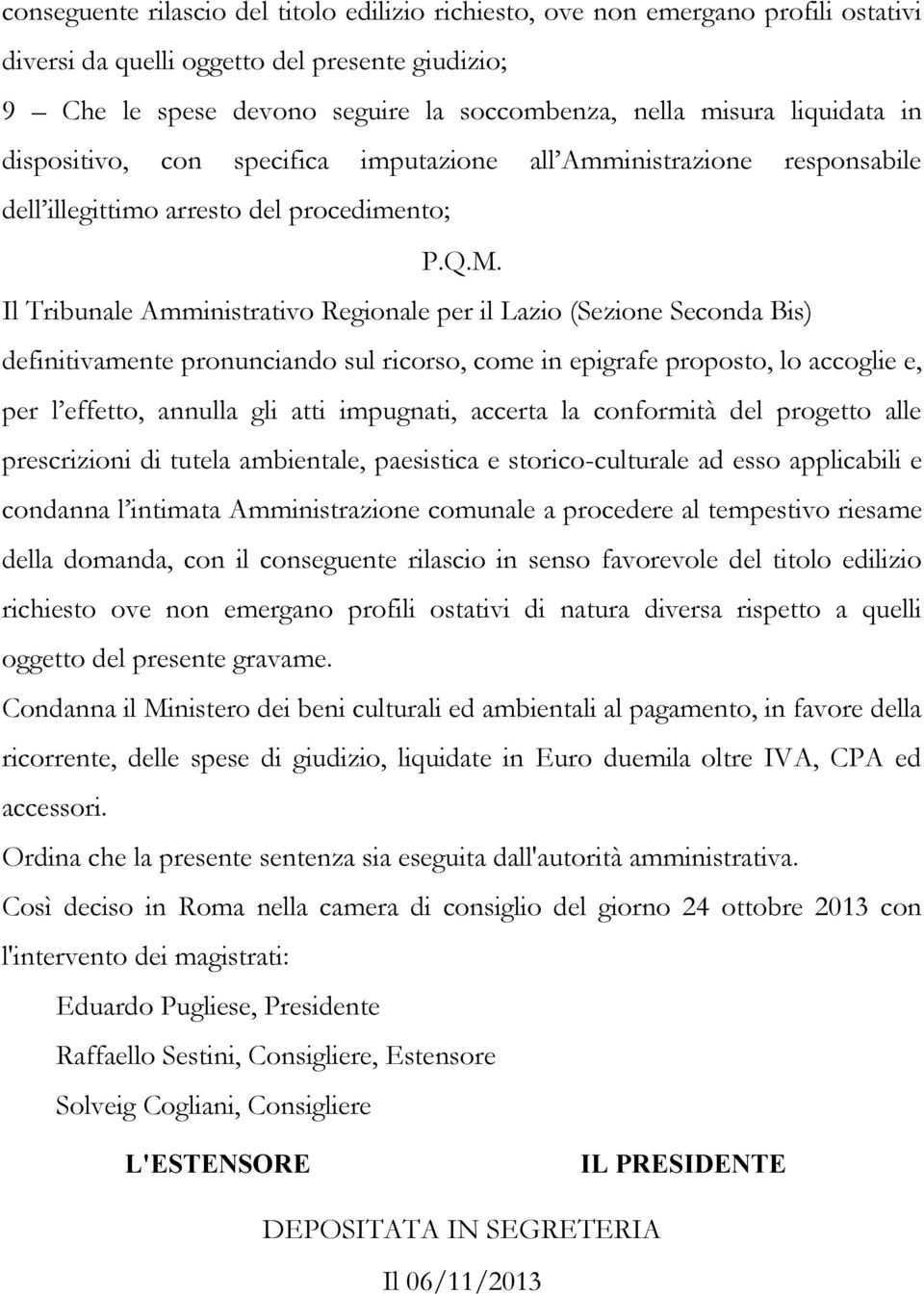 Il Tribunale Amministrativo Regionale per il Lazio (Sezione Seconda Bis) definitivamente pronunciando sul ricorso, come in epigrafe proposto, lo accoglie e, per l effetto, annulla gli atti impugnati,