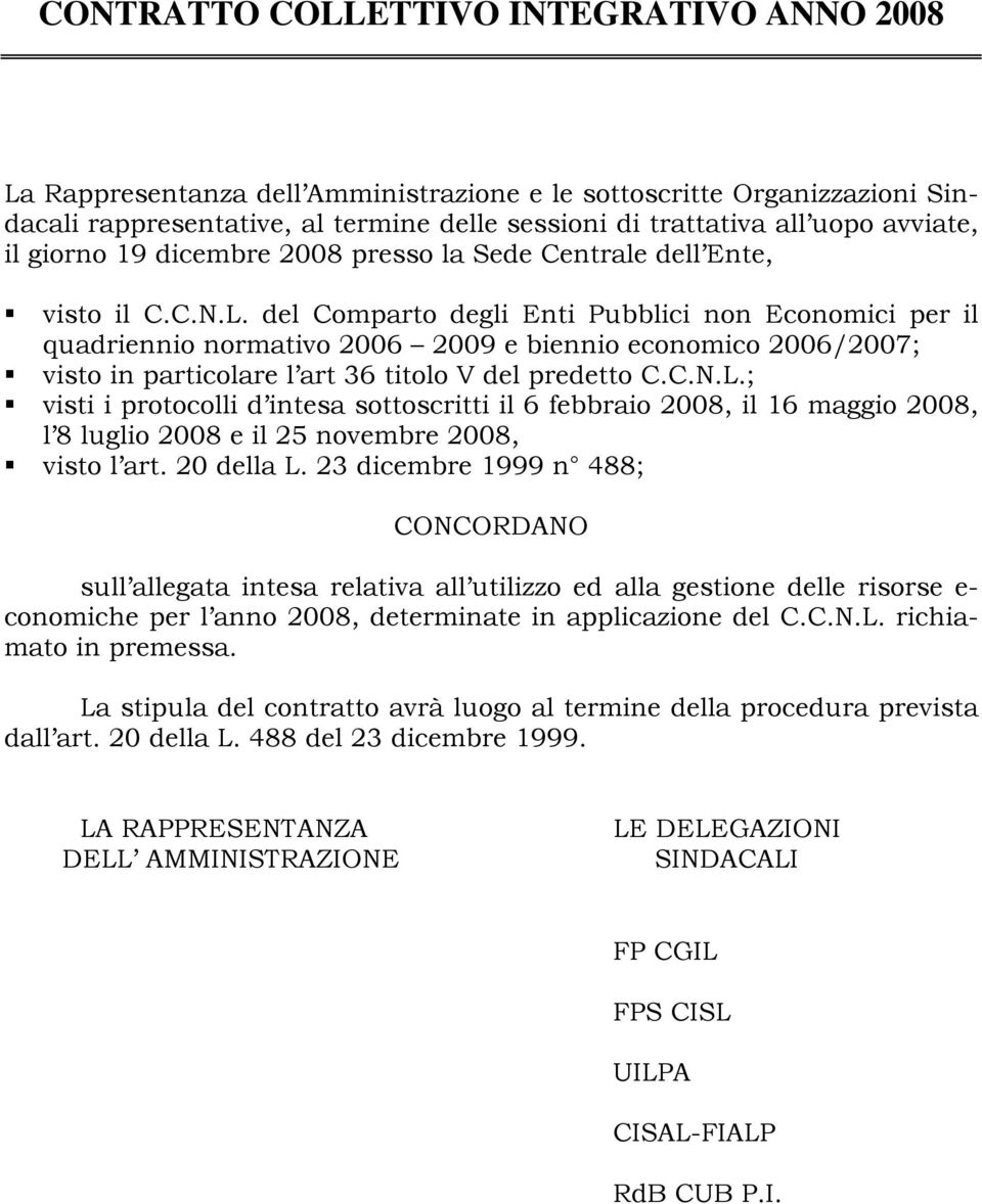 del Comparto degli Enti Pubblici non Economici per il quadriennio normativo 2006 2009 e biennio economico 2006/2007; visto in particolare l art 36 titolo V del predetto C.C.N.L.