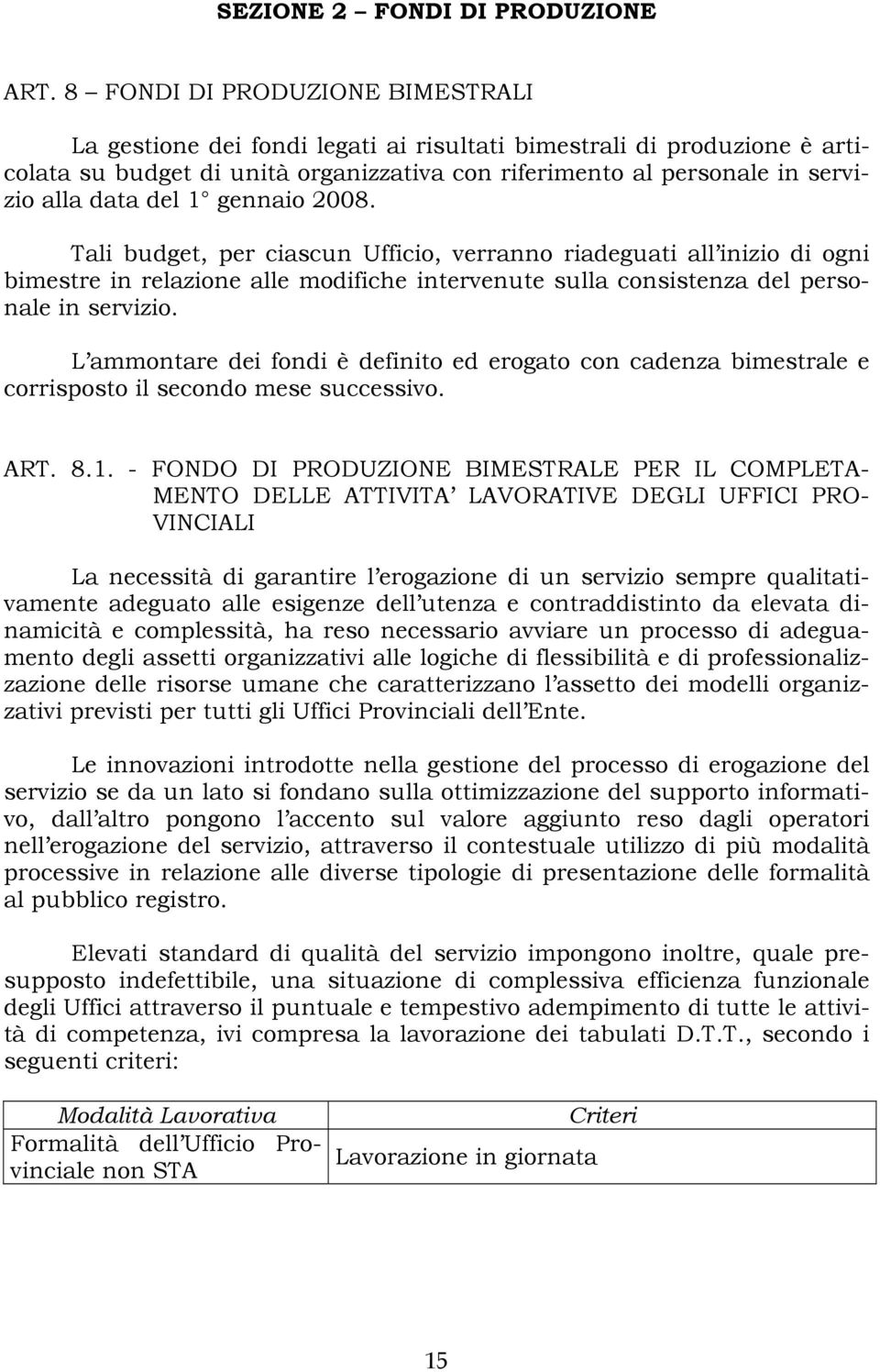 del 1 gennaio 2008. Tali budget, per ciascun Ufficio, verranno riadeguati all inizio di ogni bimestre in relazione alle modifiche intervenute sulla consistenza del personale in servizio.