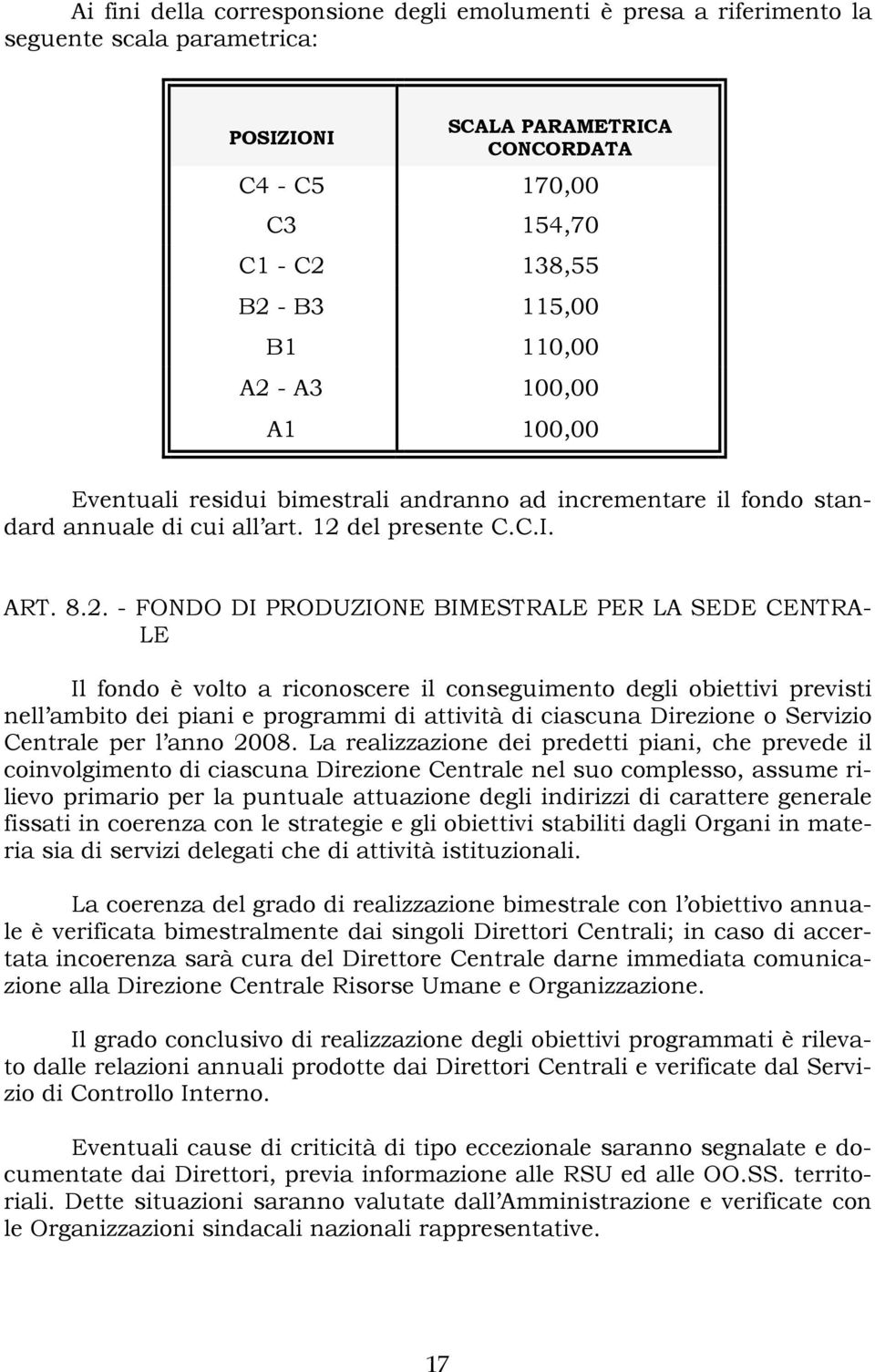 - A3 100,00 A1 100,00 Eventuali residui bimestrali andranno ad incrementare il fondo standard annuale di cui all art. 12 