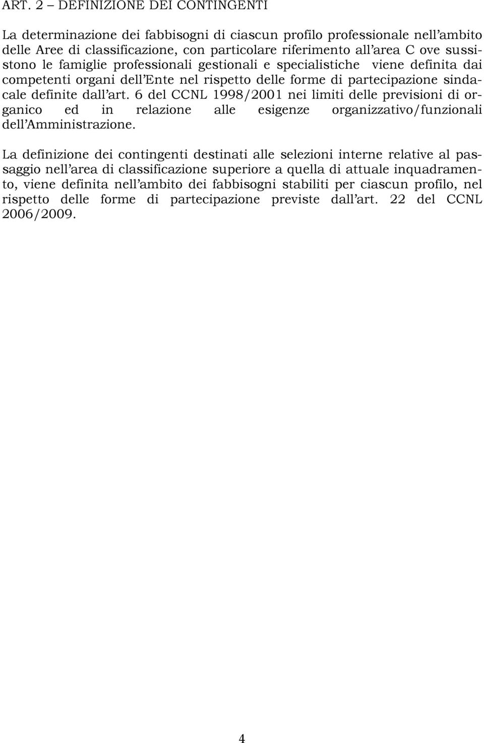 6 del CCNL 1998/2001 nei limiti delle previsioni di organico ed in relazione alle esigenze organizzativo/funzionali dell Amministrazione.