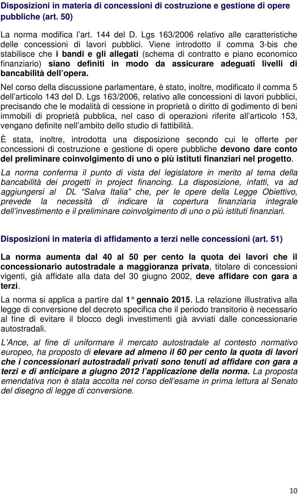 Viene introdotto il comma 3-bis che stabilisce che i bandi e gli allegati (schema di contratto e piano economico finanziario) siano definiti in modo da assicurare adeguati livelli di bancabilità dell