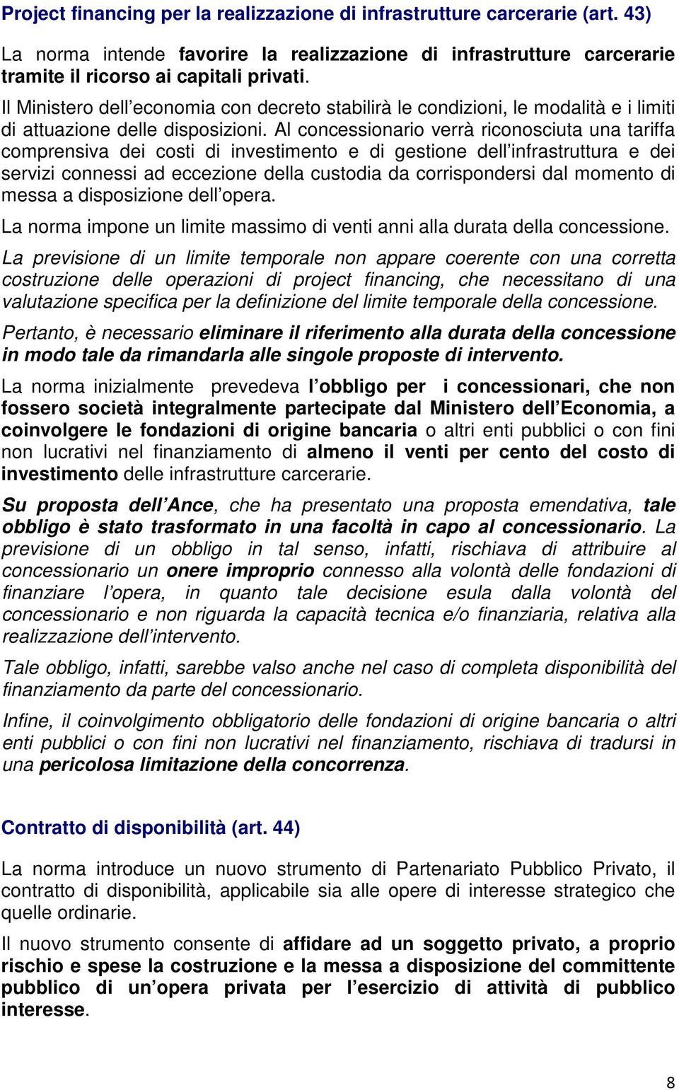 Al concessionario verrà riconosciuta una tariffa comprensiva dei costi di investimento e di gestione dell infrastruttura e dei servizi connessi ad eccezione della custodia da corrispondersi dal