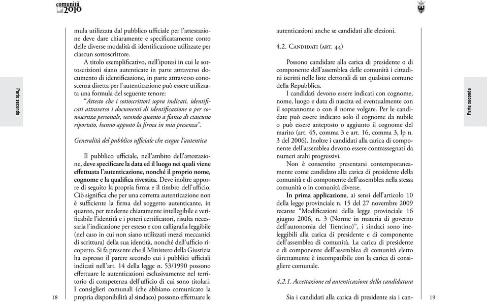 A titolo esemplificativo, nell ipotesi in cui le sottoscrizioni siano autenticate in parte attraverso documento di identificazione, in parte attraverso conoscenza diretta per l autenticazione può