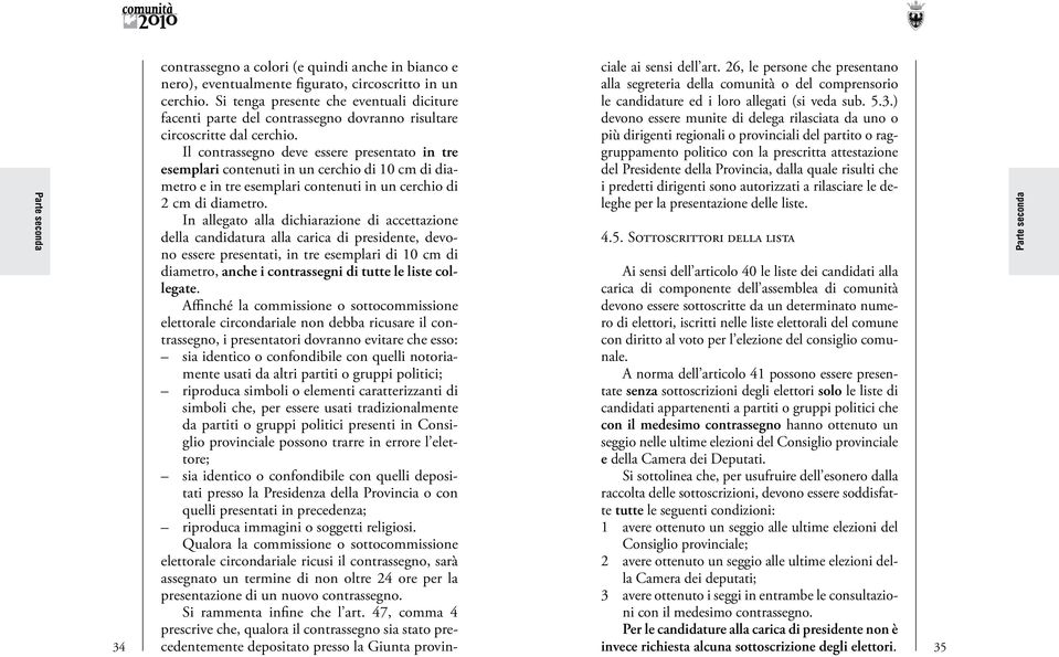 Il contrassegno deve essere presentato in tre esemplari contenuti in un cerchio di 10 cm di diametro e in tre esemplari contenuti in un cerchio di 2 cm di diametro.