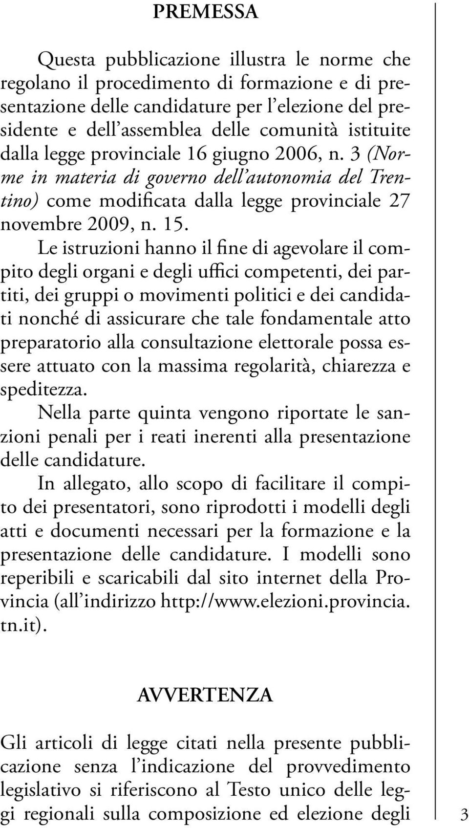 Le istruzioni hanno il fine di agevolare il compito degli organi e degli uffici competenti, dei partiti, dei gruppi o movimenti politici e dei candidati nonché di assicurare che tale fondamentale