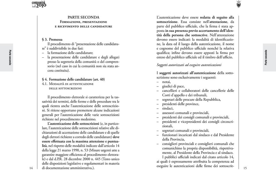 della comunità o del comprensorio (nel caso in cui la comunità non sia stata ancora costituita). 4. Formazione delle candidature (art. 40) 4.1.