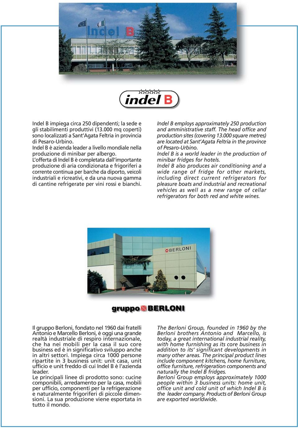 L offerta di Indel B è completata dall importante produzione di aria condizionata e frigoriferi a corrente continua per barche da diporto, veicoli industriali e ricreativi, e da una nuova gamma di