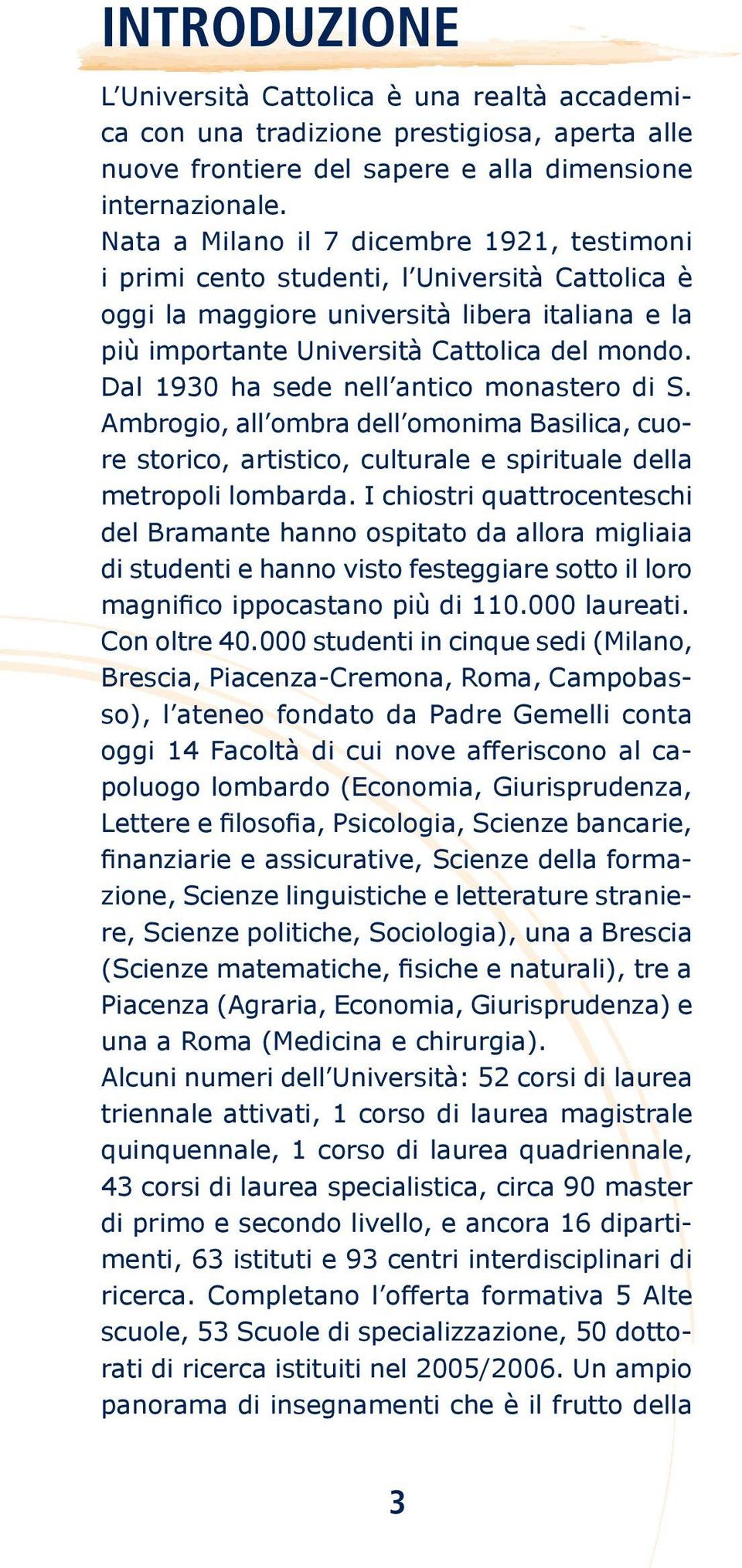 Dal 1930 ha sede nell antico monastero di S. Ambrogio, all ombra dell omonima Basilica, cuore storico, artistico, culturale e spirituale della metropoli lombarda.