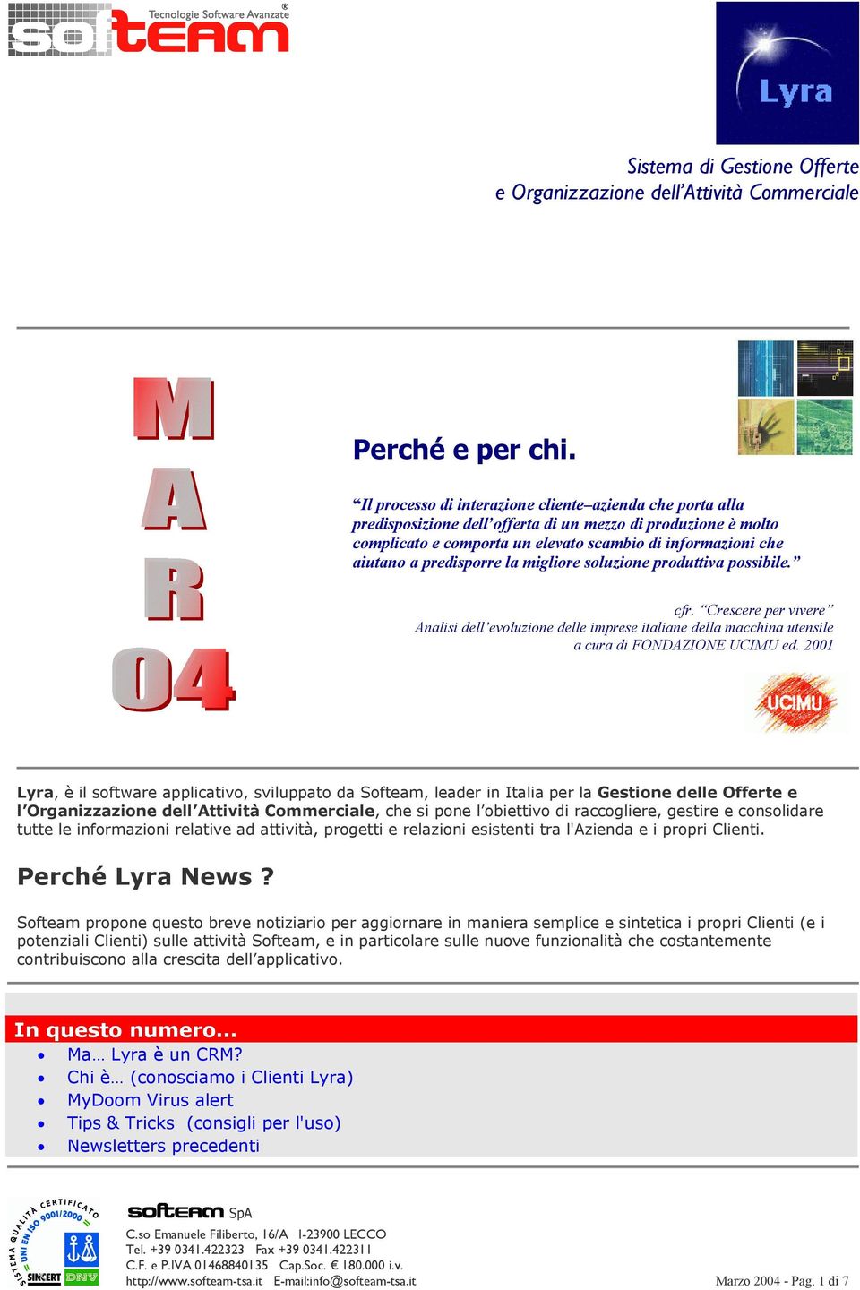 predisporre la migliore soluzione produttiva possibile. cfr. Crescere per vivere Analisi dell evoluzione delle imprese italiane della macchina utensile a cura di FONDAZIONE UCIMU ed.