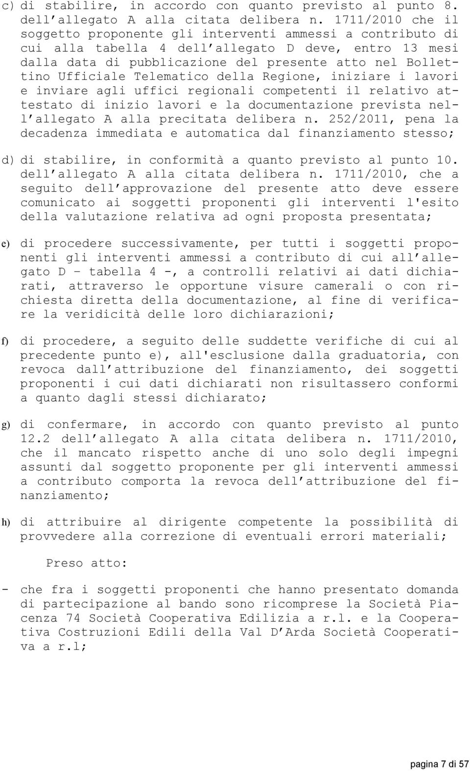 Ufficiale Telematico della Regione, iniziare i lavori e inviare agli uffici regionali competenti il relativo attestato di inizio lavori e la documentazione prevista nell allegato A alla precitata