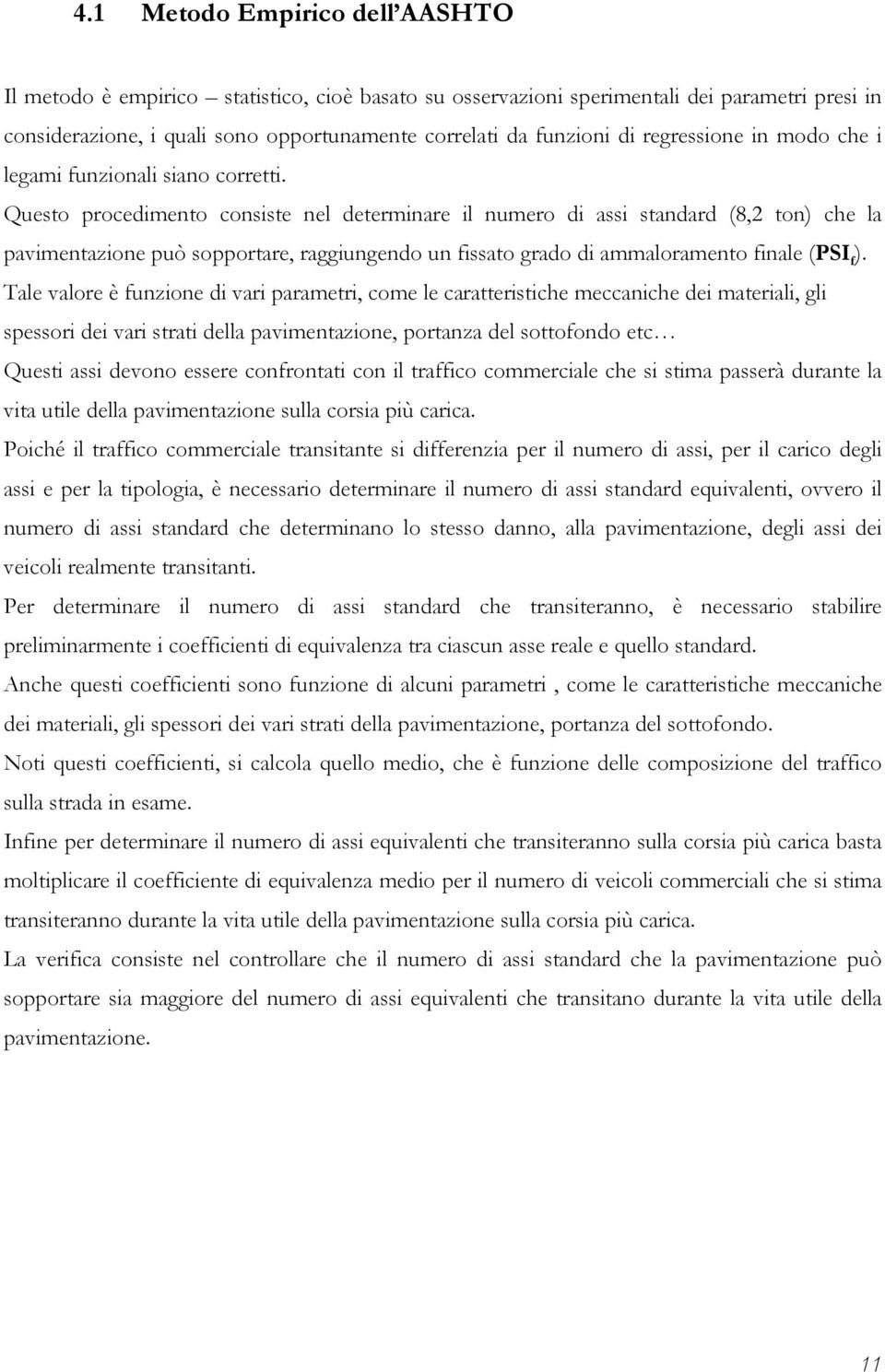 Questo procedimento consiste nel determinare il numero di assi standard (8,2 ton) che la pavimentazione può sopportare, raggiungendo un fissato grado di ammaloramento finale (PSI f ).