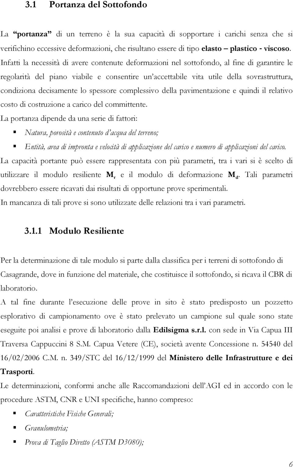 decisamente lo spessore complessivo della pavimentazione e quindi il relativo costo di costruzione a carico del committente.