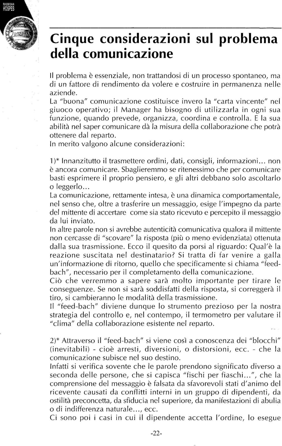 La "buona" comunicazione costituisce invero la "carta vincente" nel giuoco operativo; il Manager ha bisogno di utilizzarla in ogni sua funzione, quando prevede, organizza, coordina e controlla.