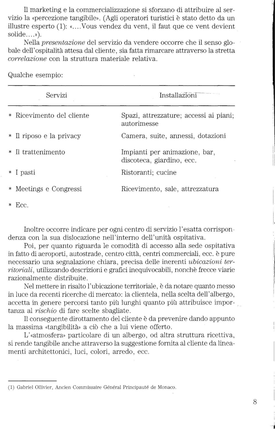 N ella presentazione del servizio da vendere occorre che il senso globale dell'ospitalità attesa dal cliente, sia fatta rimarcare attraverso la stretta correlazione con la struttura materiale