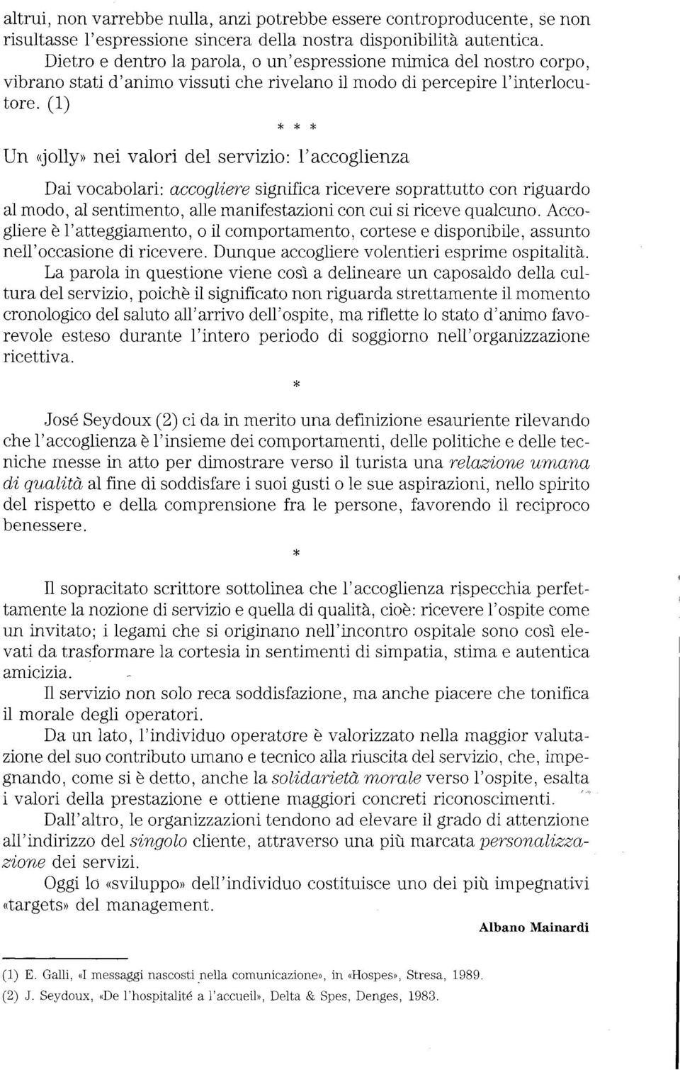 (l) * * * Un «jolly» nei valori del servizio: l'accoglienza Dai vocabolari: accogliere significa ricevere soprattutto con riguardo al modo, al sentimento, alle manifestazioni con cui si riceve