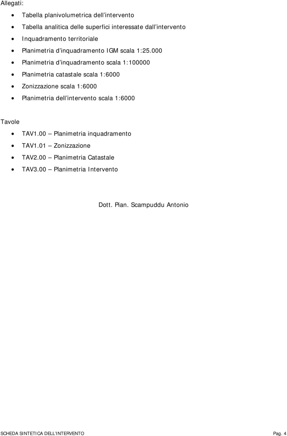 000 Planimetria d inquadramento scala 1:100000 Planimetria catastale scala 1:6000 Zonizzazione scala 1:6000 Planimetria dell