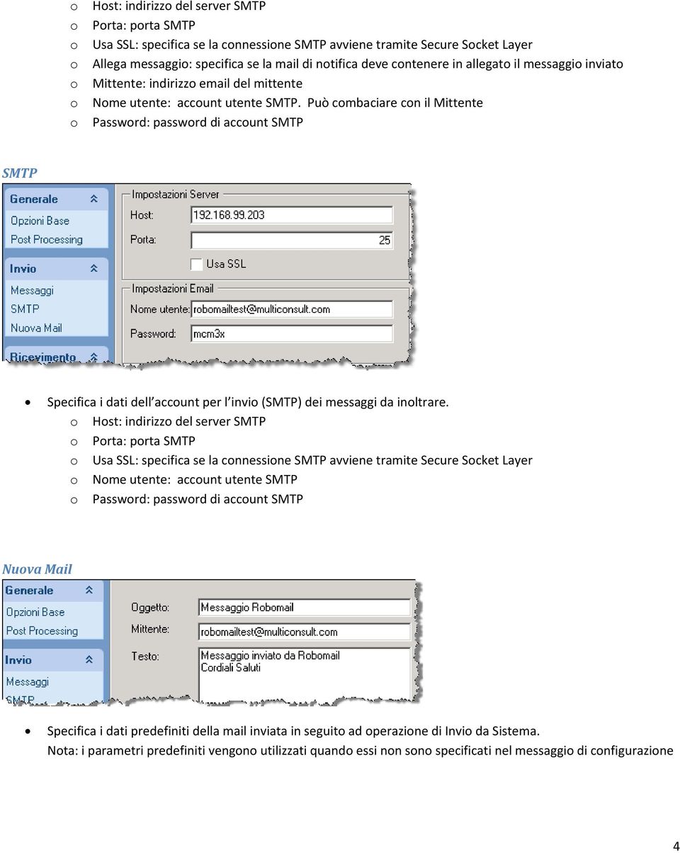 Può cmbaciare cn il Mittente Passwrd: passwrd di accunt SMTP SMTP Specifica i dati dell accunt per l invi (SMTP) dei messaggi da inltrare.