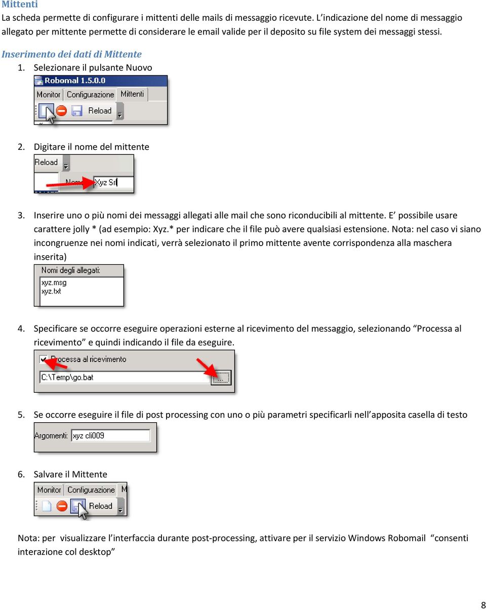 Selezinare il pulsante Nuv 2. Digitare il nme del mittente 3. Inserire un più nmi dei messaggi allegati alle mail che sn ricnducibili al mittente. E pssibile usare carattere jlly * (ad esempi: Xyz.