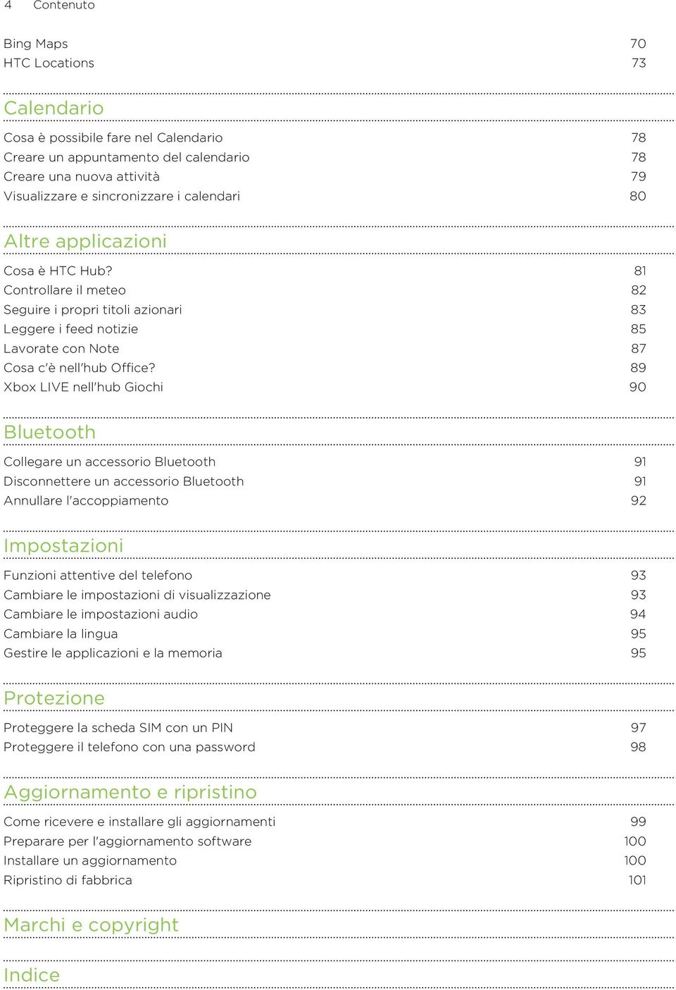 89 Xbox LIVE nell'hub Giochi 90 Bluetooth Collegare un accessorio Bluetooth 91 Disconnettere un accessorio Bluetooth 91 Annullare l'accoppiamento 92 Impostazioni Funzioni attentive del telefono 93