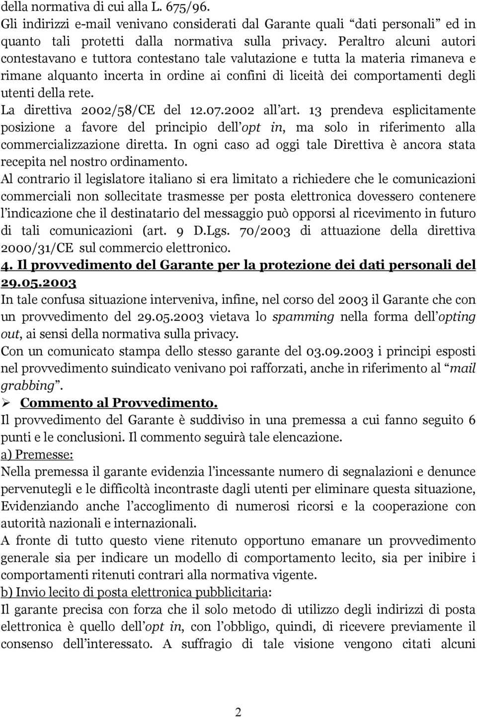 rete. La direttiva 2002/58/CE del 12.07.2002 all art. 13 prendeva esplicitamente posizione a favore del principio dell opt in, ma solo in riferimento alla commercializzazione diretta.