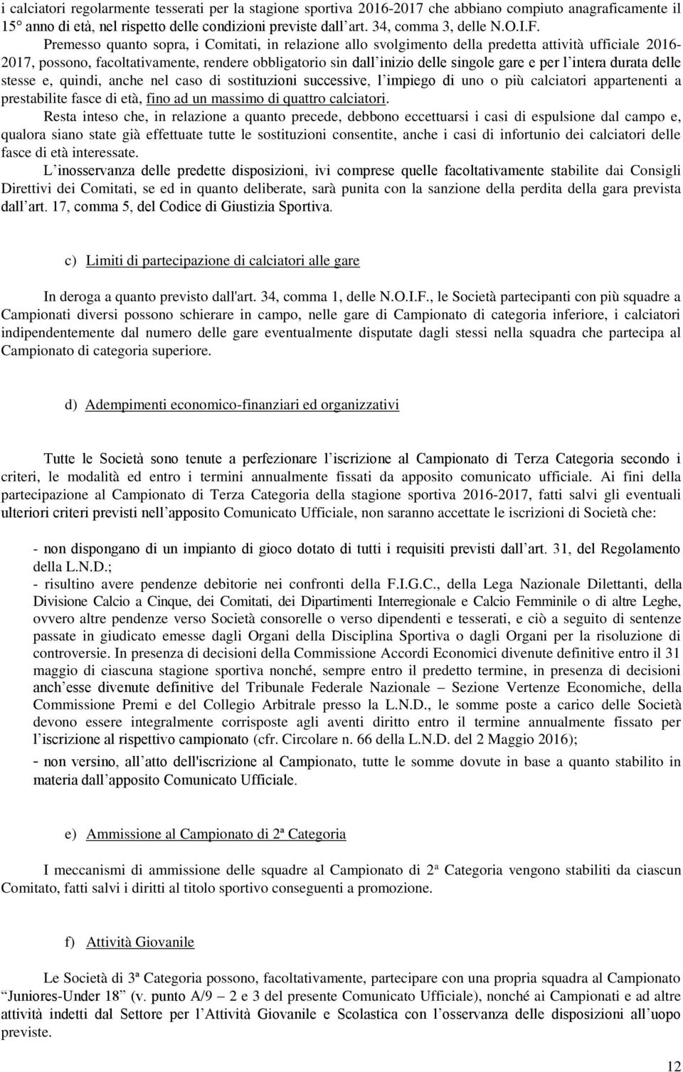 per l intera durata delle stesse e, quindi, anche nel caso di sostituzioni successive, l impiego di uno o più calciatori appartenenti a prestabilite fasce di età, fino ad un massimo di quattro