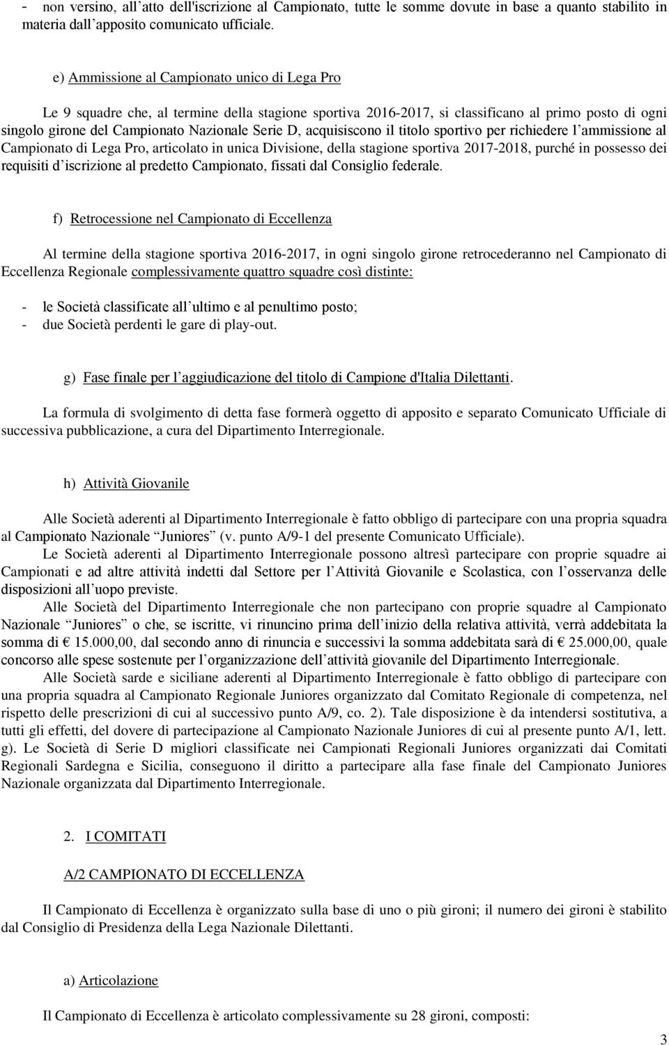 acquisiscono il titolo sportivo per richiedere l ammissione al Campionato di Lega Pro, articolato in unica Divisione, della stagione sportiva 2017-2018, purché in possesso dei requisiti d iscrizione