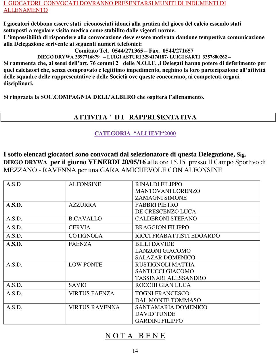 L impossibilità di rispondere alla convocazione deve essere motivata dandone tempestiva comunicazione alla Delegazione scrivente ai seguenti numeri telefonici: Comitato Tel. 0544/271365 Fax.