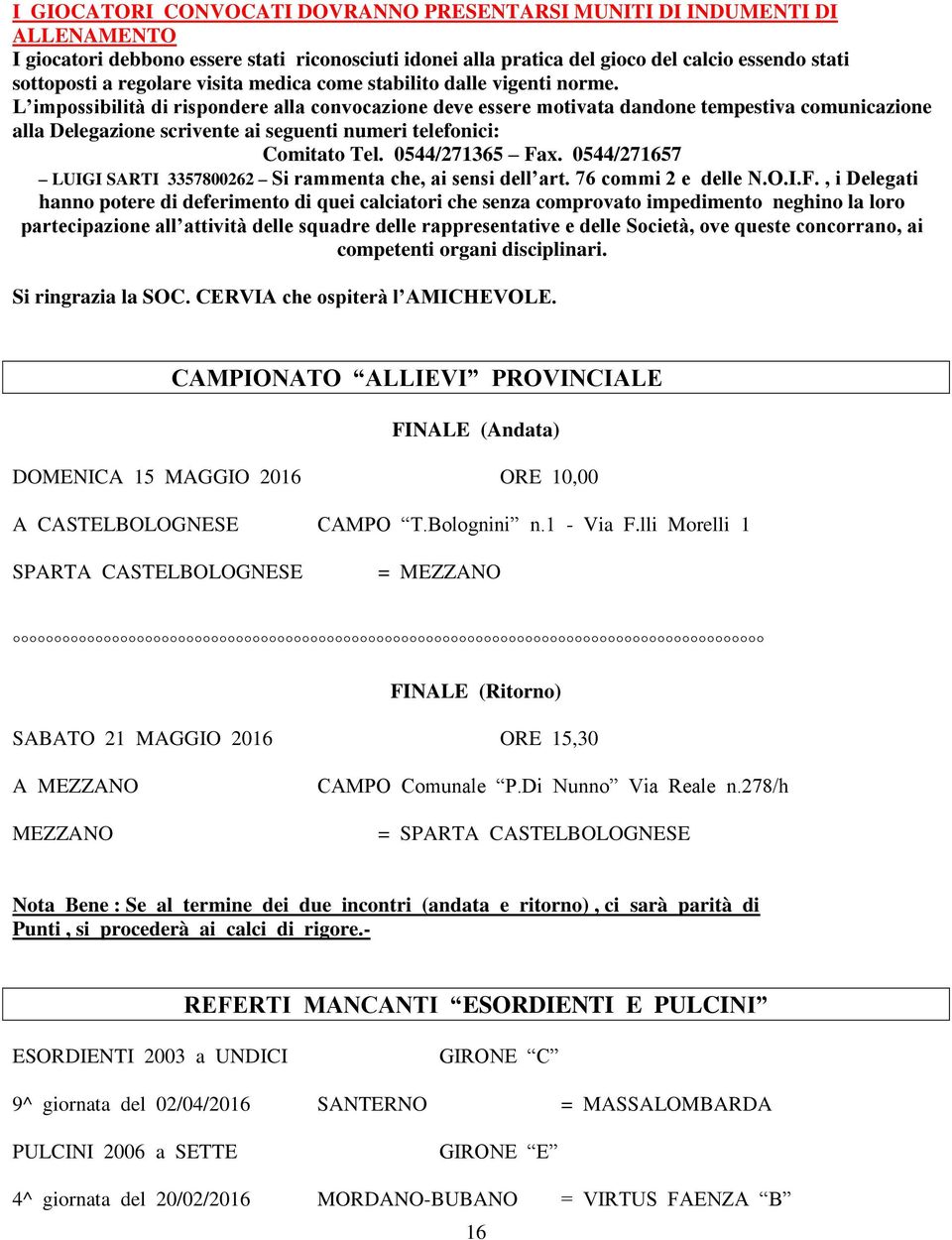 L impossibilità di rispondere alla convocazione deve essere motivata dandone tempestiva comunicazione alla Delegazione scrivente ai seguenti numeri telefonici: Comitato Tel. 0544/271365 Fax.