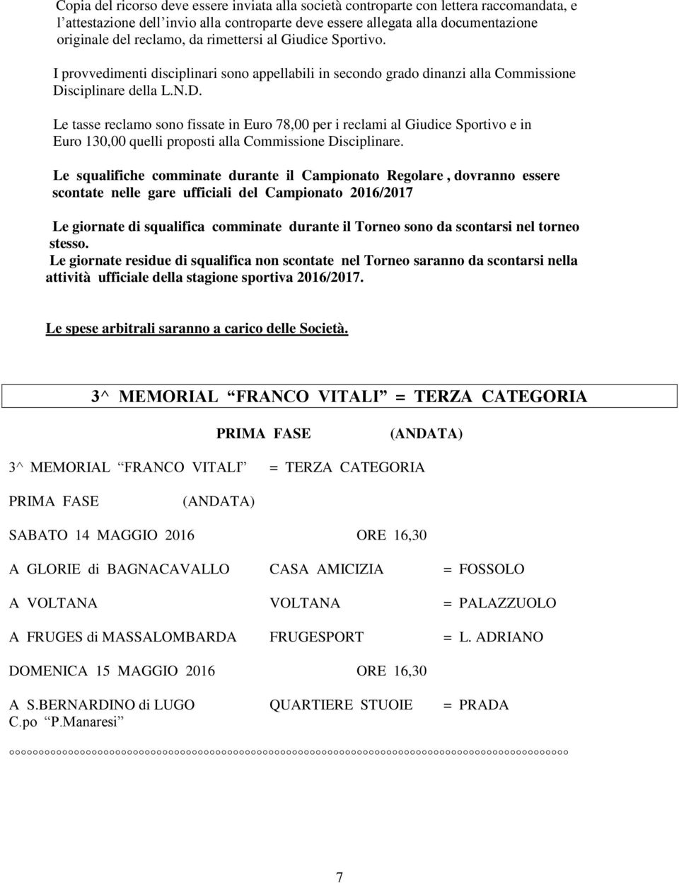 sciplinare della L.N.D. Le tasse reclamo sono fissate in Euro 78,00 per i reclami al Giudice Sportivo e in Euro 130,00 quelli proposti alla Commissione Disciplinare.