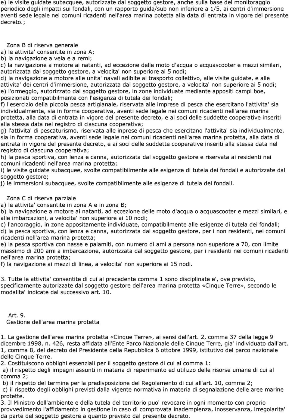 ; Zona B di riserva generale a) le attivita' consentite in zona A; b) la navigazione a vela e a remi; c) la navigazione a motore ai natanti, ad eccezione delle moto d'acqua o acquascooter e mezzi