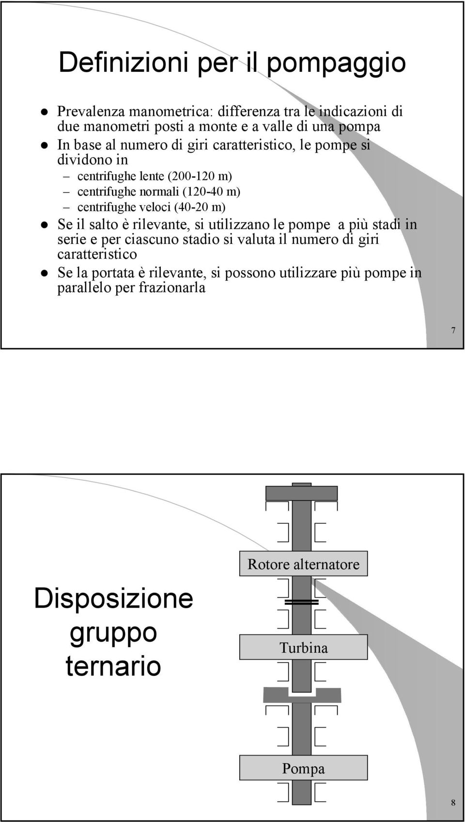 m) Se il salto è rilevante, si utilizzano le pompe a più stadi in serie e per ciascuno stadio si valuta il numero di giri caratteristico Se la