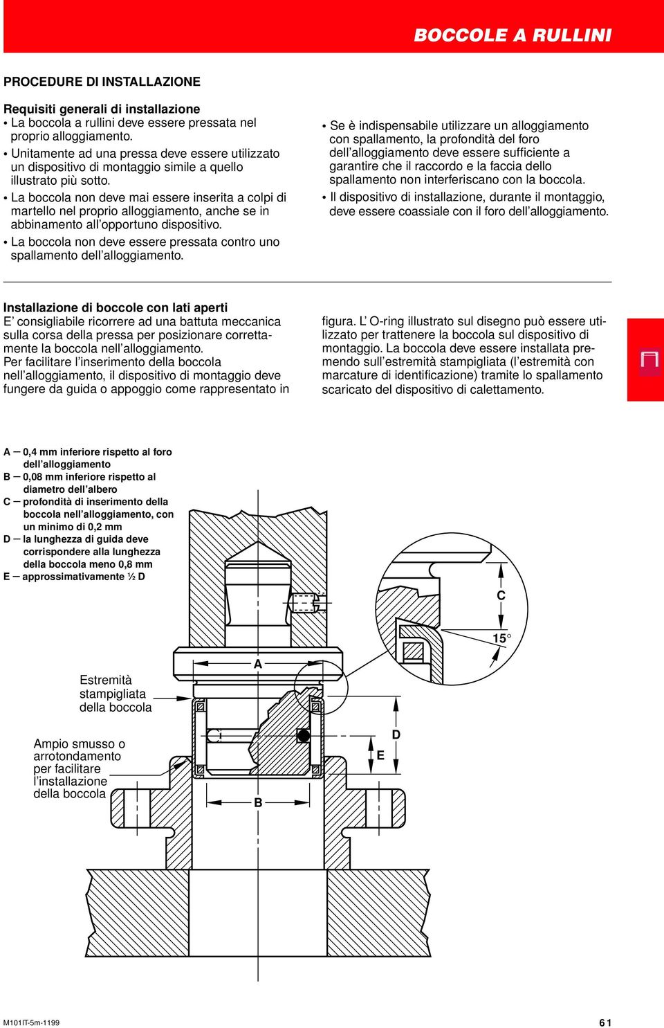 La boccola non deve mai essee inseita a colpi di matello nel popio alloggiamento, anche se in abbinamento all oppotuno dispositivo.