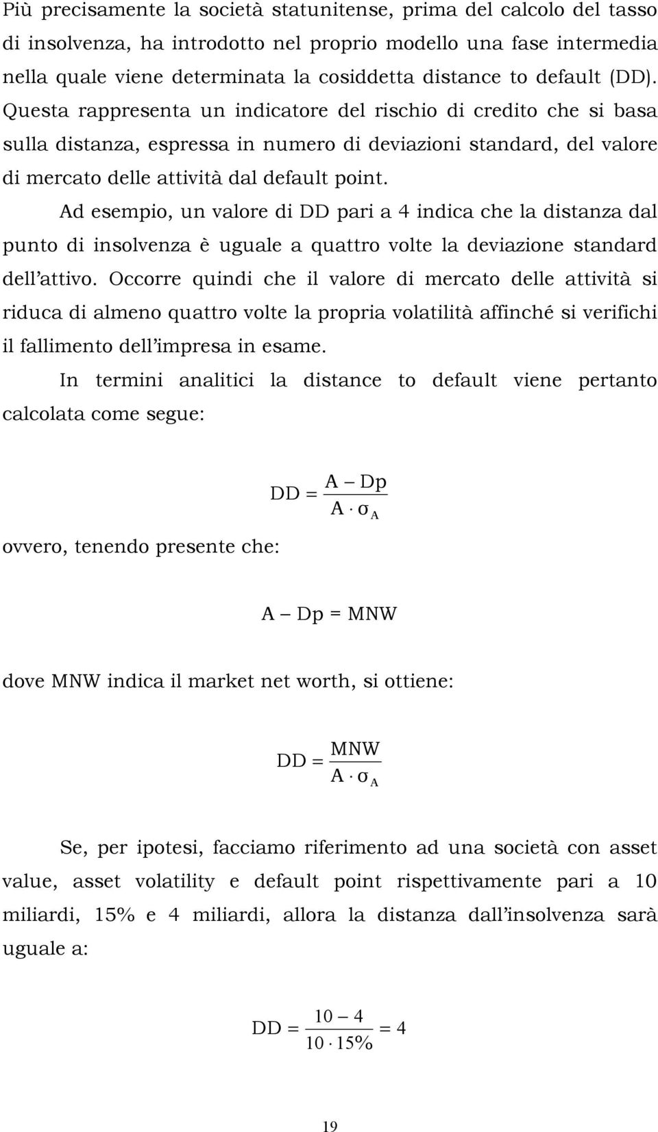d esempio, un valore di DD pari a 4 indica che la distanza dal punto di insolvenza è uguale a quattro volte la deviazione standard dell attivo.