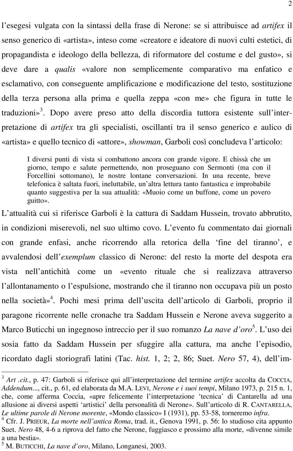 del testo, sostituzione della terza persona alla prima e quella zeppa «con me» che figura in tutte le traduzioni» 3.