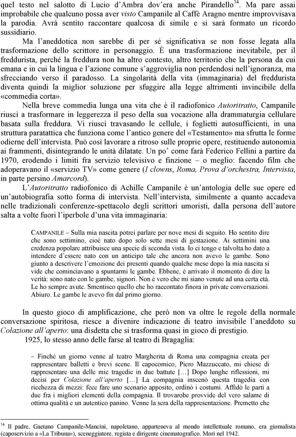 Ma l aneddotica non sarebbe di per sé significativa se non fosse legata alla trasformazione dello scrittore in personaggio.