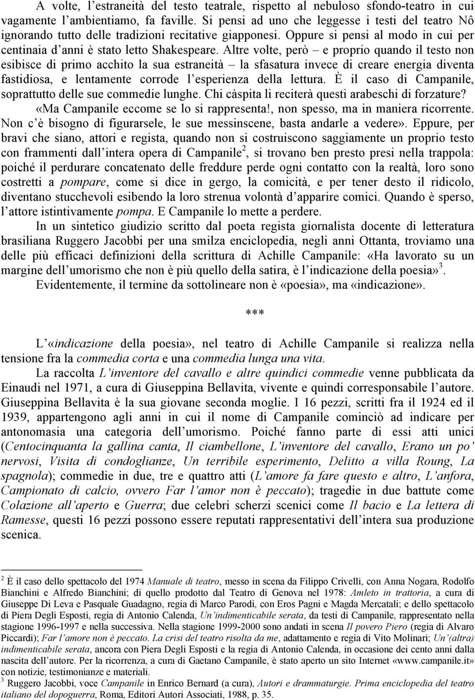 Altre volte, però e proprio quando il testo non esibisce di primo acchito la sua estraneità la sfasatura invece di creare energia diventa fastidiosa, e lentamente corrode l esperienza della lettura.