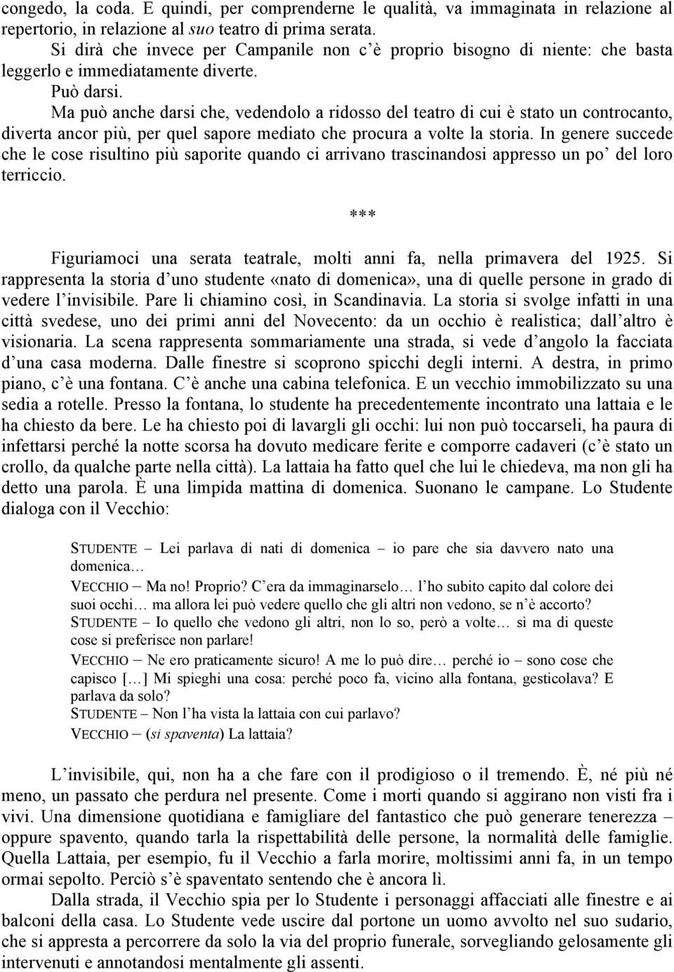 Ma può anche darsi che, vedendolo a ridosso del teatro di cui è stato un controcanto, diverta ancor più, per quel sapore mediato che procura a volte la storia.