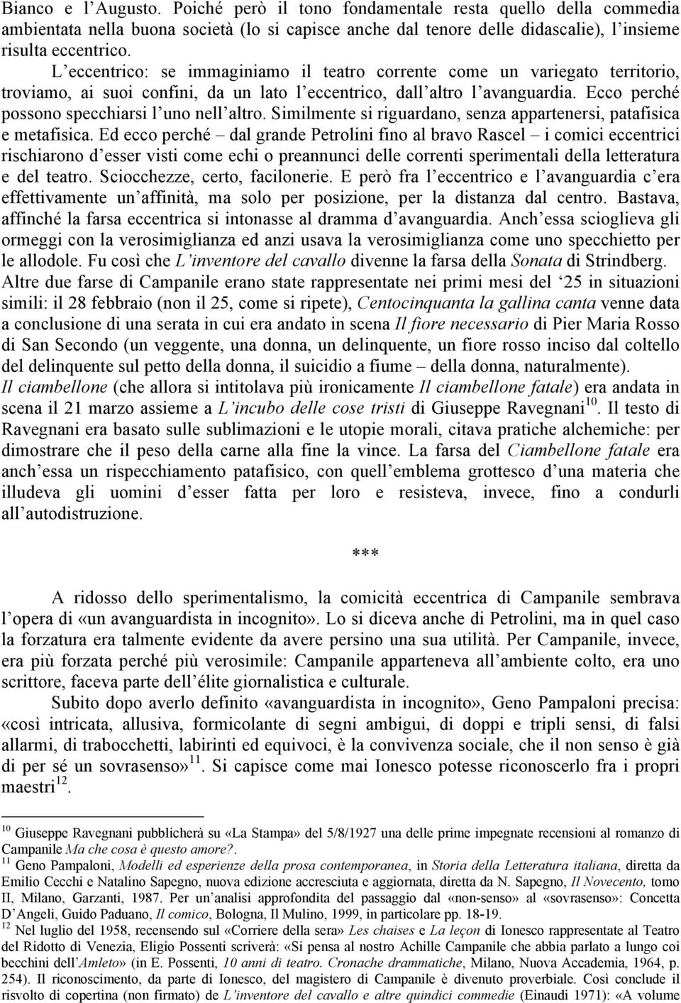 Ecco perché possono specchiarsi l uno nell altro. Similmente si riguardano, senza appartenersi, patafisica e metafisica.