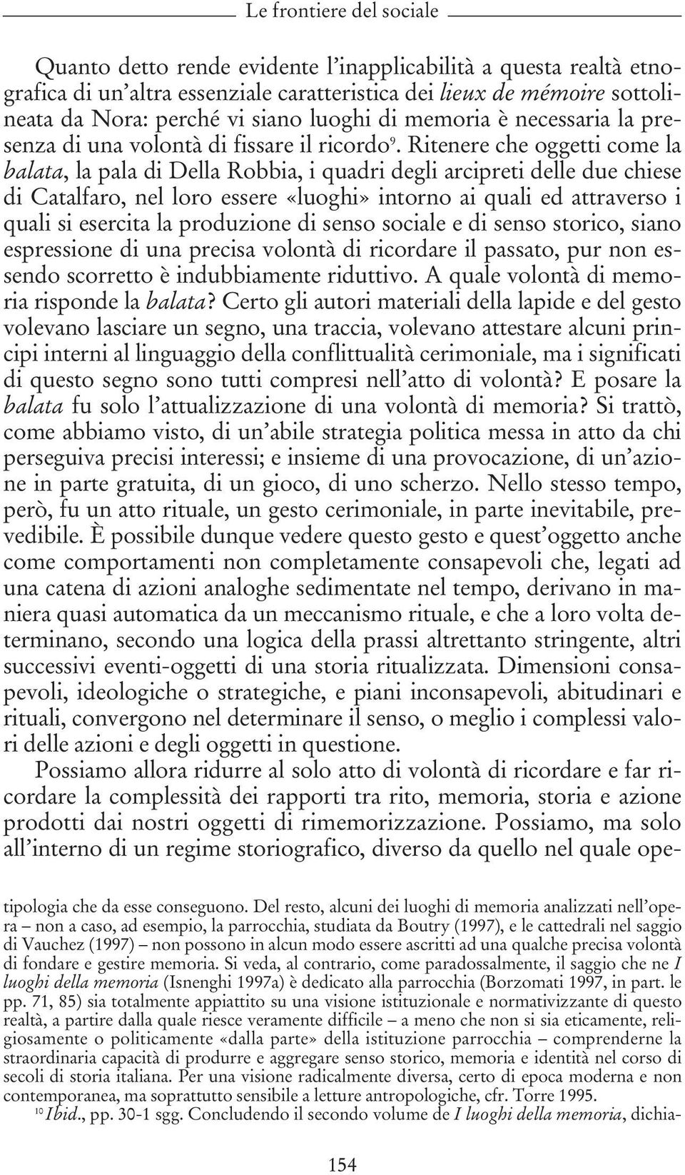 Ritenere che oggetti come la balata, la pala di Della Robbia, i quadri degli arcipreti delle due chiese di Catalfaro, nel loro essere «luoghi» intorno ai quali ed attraverso i quali si esercita la