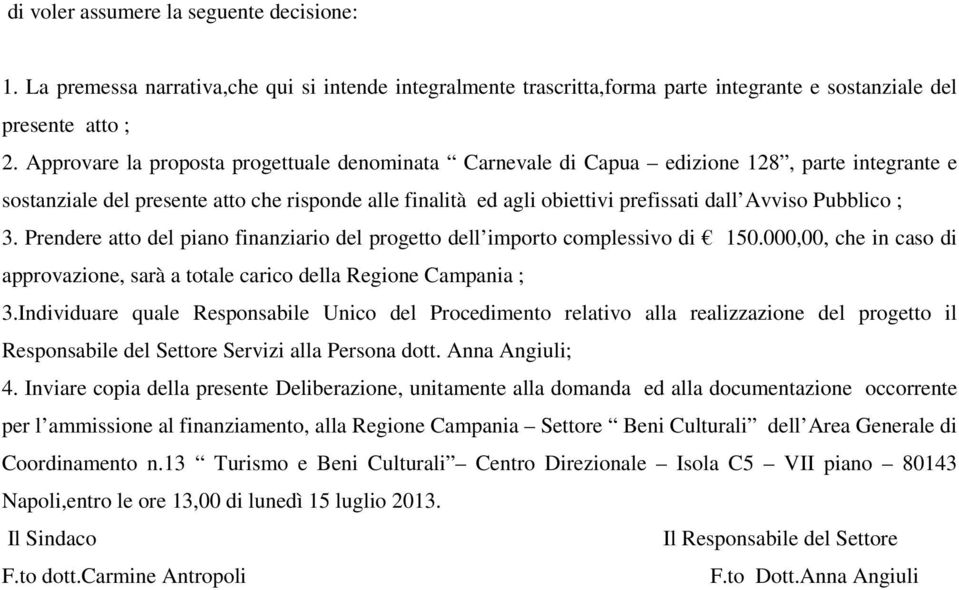 Pubblico ; 3. Prendere atto del piano finanziario del progetto dell importo complessivo di 150.000,00, che in caso di approvazione, sarà a totale carico della Regione Campania ; 3.