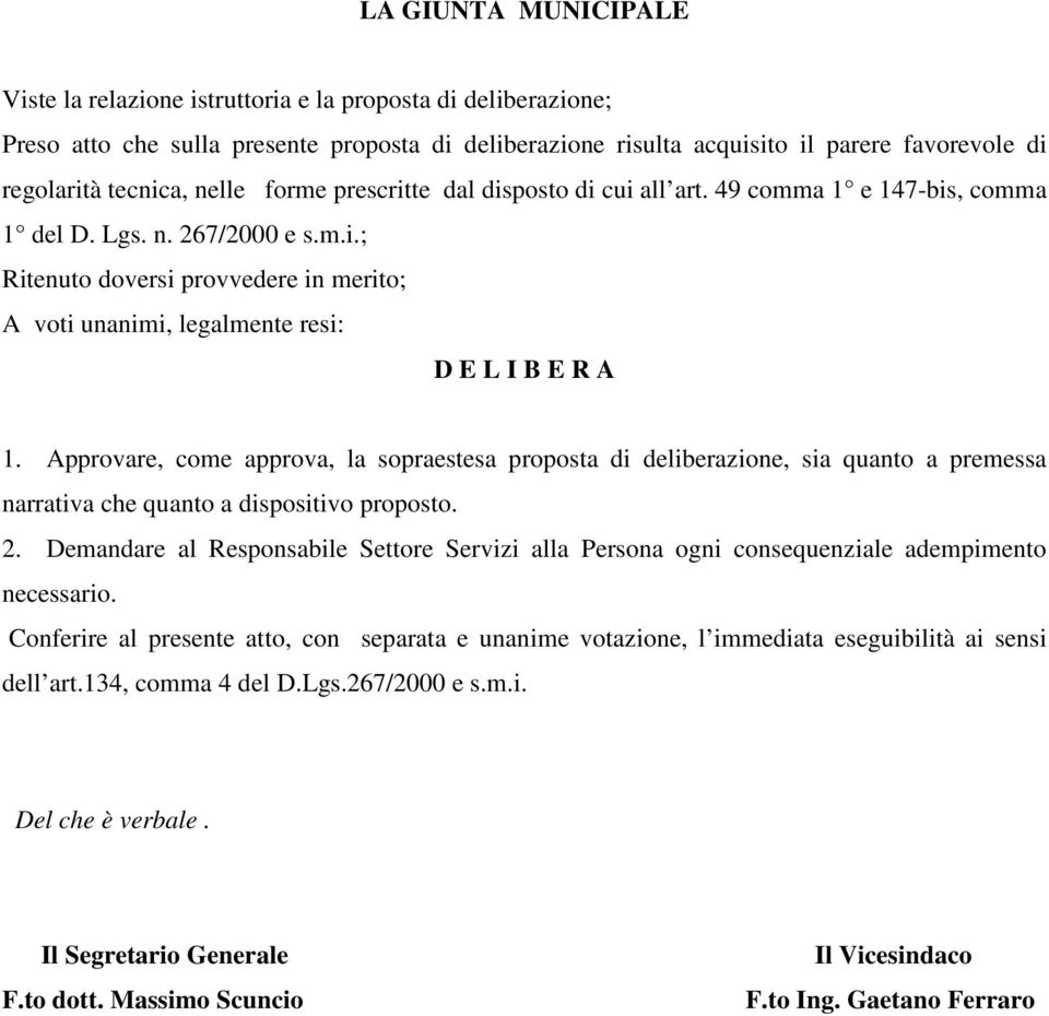 Approvare, come approva, la sopraestesa proposta di deliberazione, sia quanto a premessa narrativa che quanto a dispositivo proposto. 2.