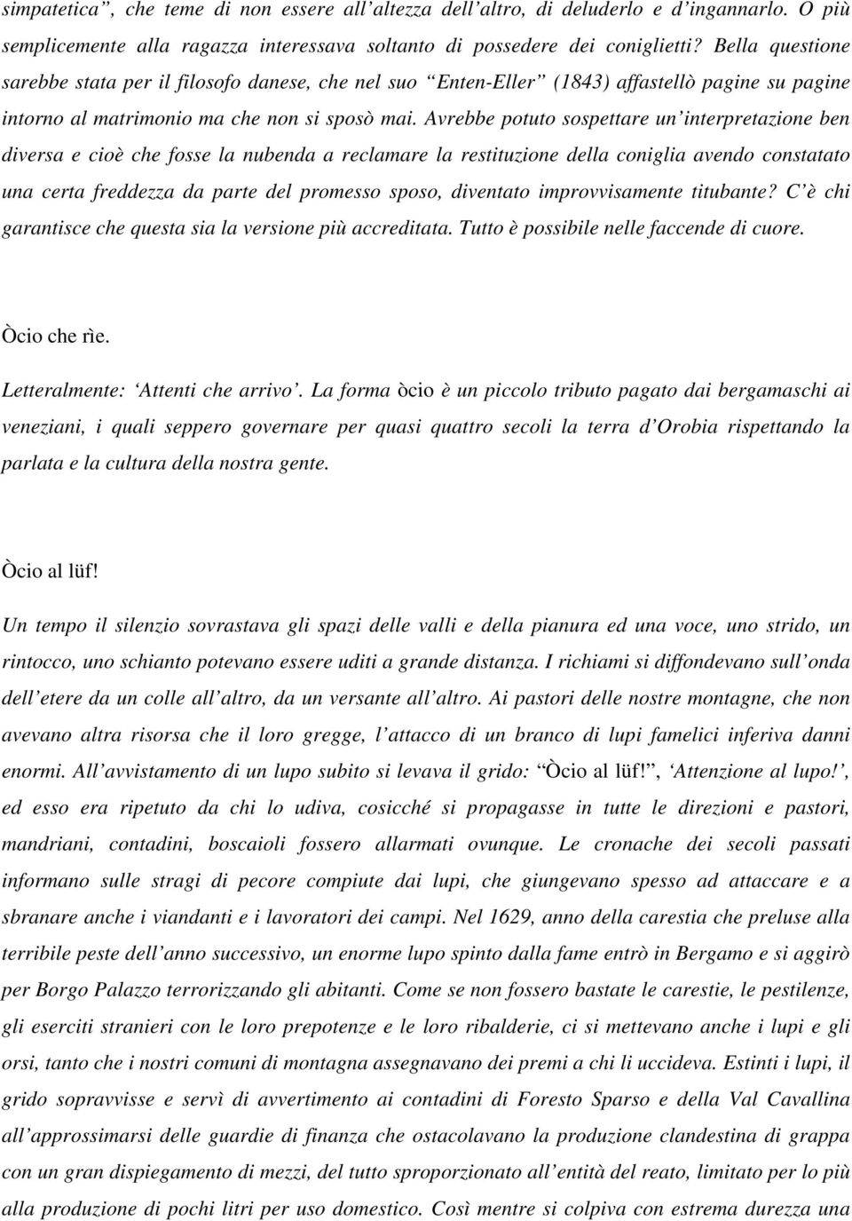 Avrebbe potuto sospettare un interpretazione ben diversa e cioè che fosse la nubenda a reclamare la restituzione della coniglia avendo constatato una certa freddezza da parte del promesso sposo,