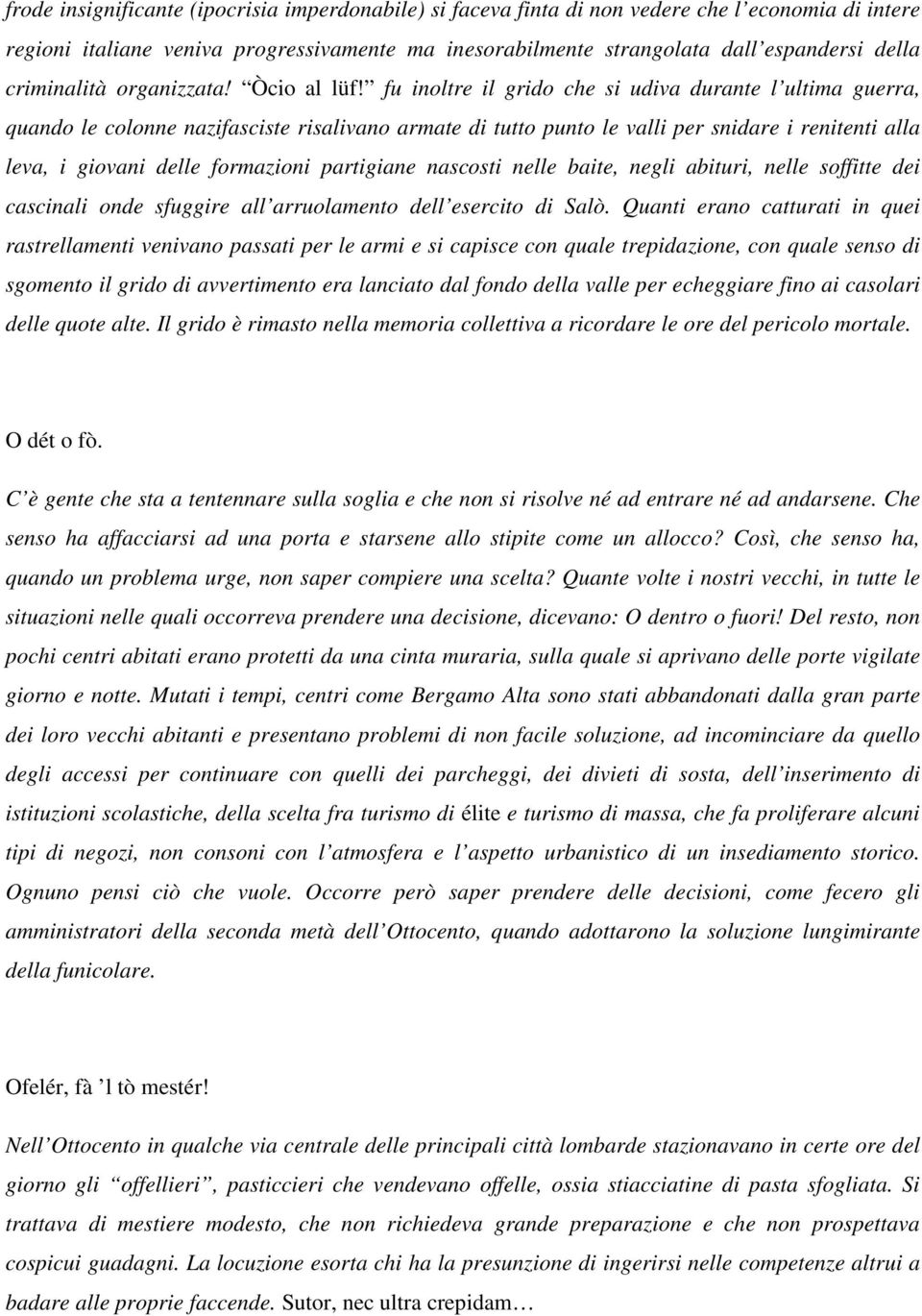 fu inoltre il grido che si udiva durante l ultima guerra, quando le colonne nazifasciste risalivano armate di tutto punto le valli per snidare i renitenti alla leva, i giovani delle formazioni